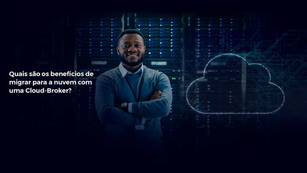 Quais são os benefícios de migrar para a nuvem com um Cloud-Broker?